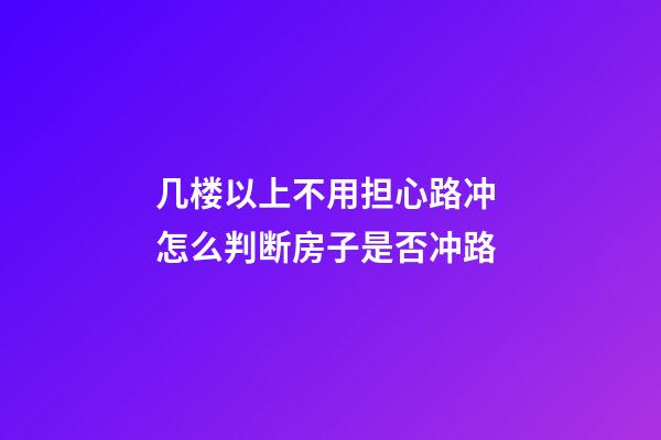 几楼以上不用担心路冲 怎么判断房子是否冲路